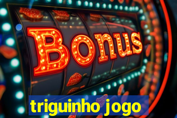 triguinho jogo